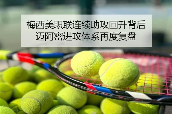 梅西美职联连续助攻回升背后 迈阿密进攻体系再度复盘