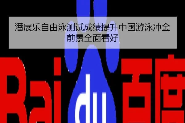 潘展乐自由泳测试成绩提升中国游泳冲金前景全面看好